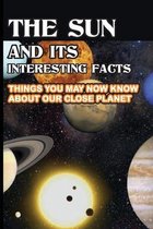 The Sun And Its Interesting Facts: Things You May Now Know About Our Close Planet