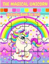 The Magical Unicorn Activity Book for Kids - A Fun and Educational Children's Workbook with Unicorn Cloring Pages, Mazes and Dot to Dot.