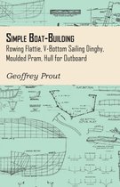 Simple Boat-Building - Rowing Flattie, V-Bottom Sailing Dinghy, Moulded Pram, Hull for Outboard