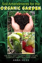 The Ultimate Guide to Soil 4 - Soil Amendments for the Organic Garden: The Real Dirt on Cultivating Crops, Compost, and a Healthier Home