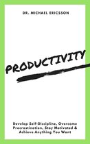 Productivity: Develop Self-Discipline, Overcome Procrastination, Stay Motivated & Achieve Anything You Want