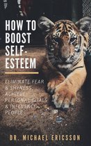 How to Boost Self-Esteem: Eliminate Fear & Shyness, Achieve Personal Goals & Influence People