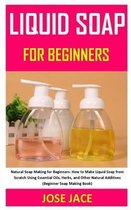 Liquid Soap for Beginners: Natural Soap Making for Beginners