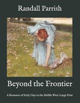 Beyond the Frontier: A Romance of Early Days in the Middle West