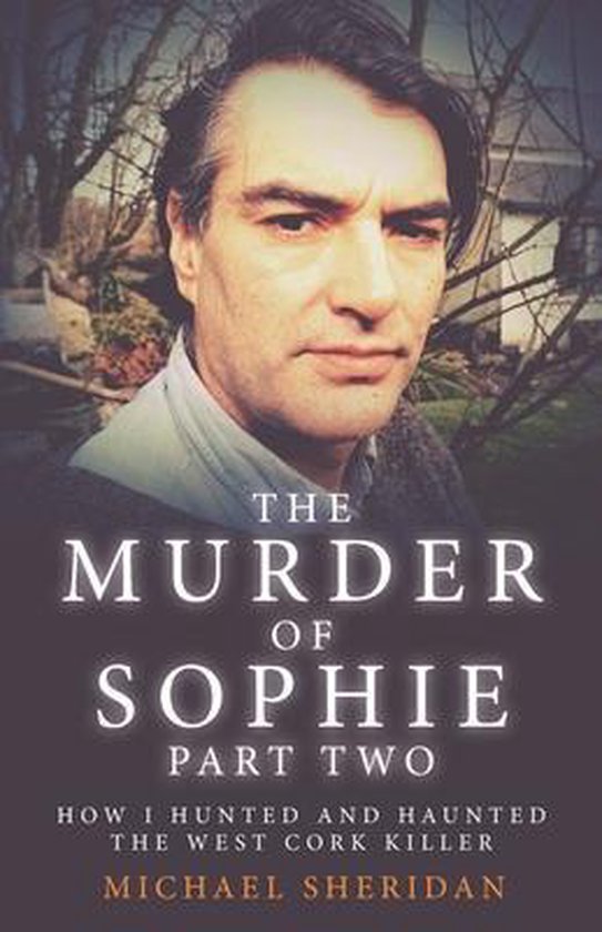 Murder at the Cottage-The Murder of Sophie Part 2, Michael Sheridan - Murder At The Cottage The Search For Justice For Sophie