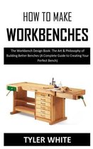 How to Make Workbenches: The Workbench Design Book