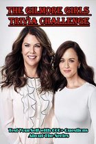 The Gilmore Girls Trivia Challenge_ Test Yourself With 600+ Questions About The Series