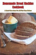 Homemade Bread Machine Cookbook_ A Must-have Item For All First Time Bakers