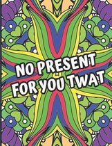 No Present For You Twat