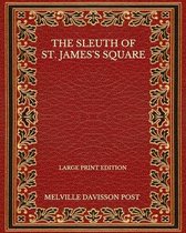 The Sleuth Of St. James's Square - Large Print Edition