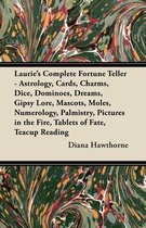 Laurie's Complete Fortune Teller - Astrology, Cards, Charms, Dice, Dominoes, Dreams, Gipsy Lore, Mascots, Moles, Numerology, Palmistry, Pictures in the Fire, Tablets of Fate, Teacup Reading
