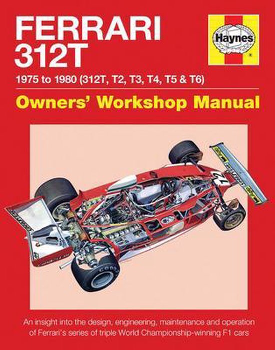 Ferrari 312t 1975 to 1980 (312t, T2, T3, T4, T5 & T6): An Insight Into the Design, Engineering, Maintenance and Operation of Ferrari's Series of Tripl