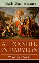 Alexander in Babylon (Historischer Roman) - Vollständige Ausgabe