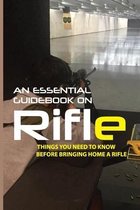 An Essential Guidebook On Rifle: Things You Need To Know Before Bringing Home A Rifle