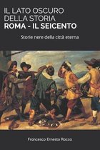 Il Lato Oscuro Della Storia-Il Lato Oscuro Della Storia - Roma - Il Seicento