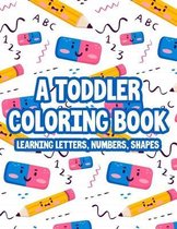 A Toddler Coloring Book Learning Letters, Numbers & Shapes