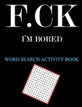 F.ck I'm bored: Word Search activity book