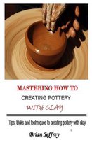 Mastering How to Creating Pottery with Clay