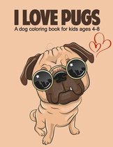 I love pugs a dog coloring book for kids ages 4-8