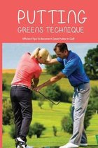 Putting Greens Technique: Efficient Tips To Become A Great Putter In Golf