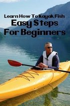 Learn How To Kayak Fish: Easy Steps For Beginners