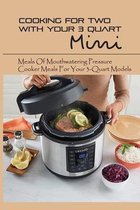 Cooking For Two With Your 3 Quart Mini: Meals Of Mouthwatering Pressure Cooker Meals For Your 3-Quart Models