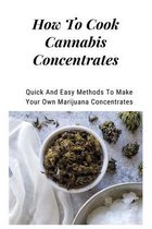 How To Cook Cannabis Concentrates: Quick And Easy Methods To Make Your Own Marijuana Concentrates