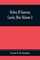 History Of Guernsey County, Ohio (Volume I)