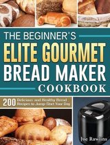 The Beginner's Elite Gourmet Bread Maker Cookbook