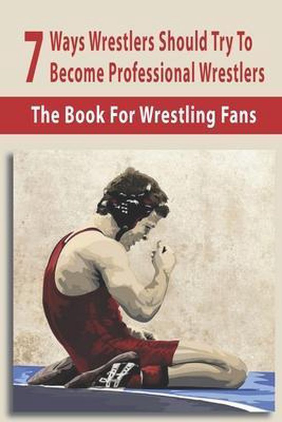 7 Ways Wrestlers Should Try To Professional Wrestlers The Book