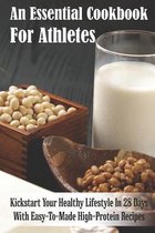An Essential Cookbook For Athletes: Kickstart Your Healthy Lifestyle In 28 Days With Easy-To-Made High-Protein Recipes
