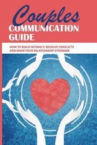 Couples Communication Guide: How To Build Intimacy, Resolve Conflicts and Make Your Relationship Stronger