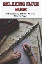 Relaxing Flute Music: 20 Original Songs Of Native American Flute For Players