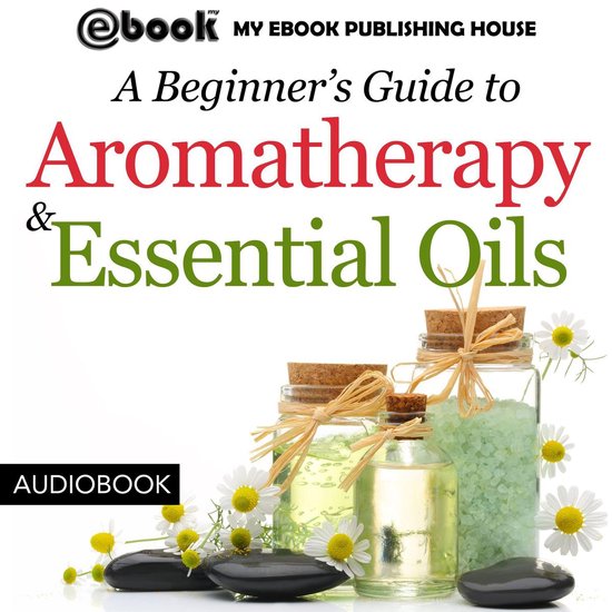 A Beginnerâ€™s Guide to Aromatherapy & Essential Oils:  ... - cover