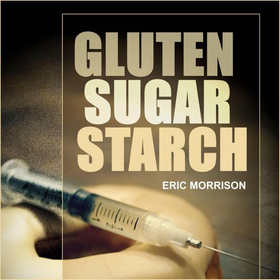 Gluten, Sugar, Starch: How To Free Yourself From The Food Ad ... - cover