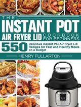 The Instant Pot Air Fryer Lid Cookbook for Beginners