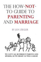 The How-Not-To Guide To Parenting And Marriage