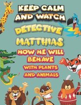 keep calm and watch detective Matthias how he will behave with plant and animals