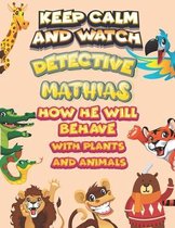 keep calm and watch detective Mathias how he will behave with plant and animals