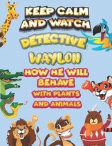 keep calm and watch detective Waylon how he will behave with plant and animals