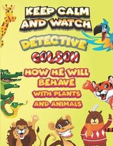 keep calm and watch detective Colson how he will behave with plant and animals