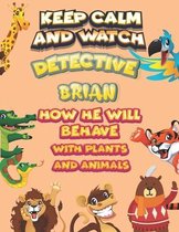 keep calm and watch detective Brian how he will behave with plant and animals