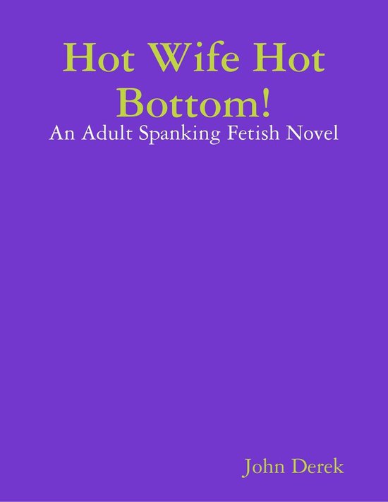 Hot Wife Hot Bottom An Adult Spanking Fetish Novel Ebook John