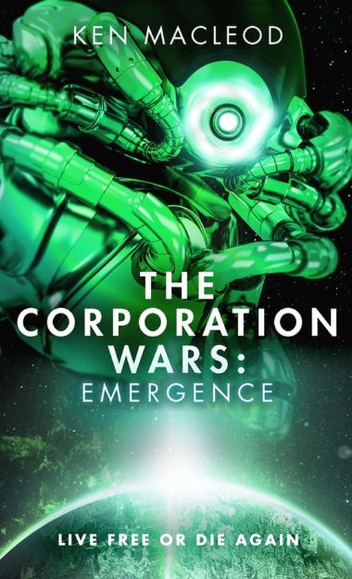 Boekomslag van 'The Corporation Wars: Emergence' met een glimmende groene robot en de tekst 'Live Free or Die Again'.