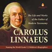 Carolus Linnaeus : The Life and Works of the Father of Modern Taxonomy Naming the World Grade 5 Children's Biographies