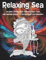 Relaxing Sea - An Adult Coloring Book Featuring Super Cute and Adorable Animals for Stress Relief and Relaxation