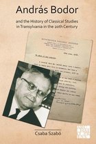 Archaeological Lives- András Bodor and the History of Classical Studies in Transylvania in the 20th century