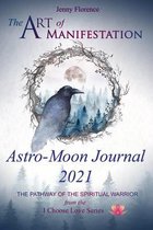 The Art of Manifestation Astro-Moon Journal 2021: 2021 Almanac for The Spiritual Warrior