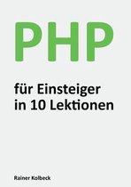 PHP für Einsteiger in 10 Lektionen: Programmieren lernen, schnell und effektiv