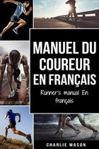 Manuel du coureur En Francais/ Runner's manual En Francais: Un guide complet pour vous lancer en tant que coureur ou joggeur:: Un guide complet pour vous lancer en tant que coureur